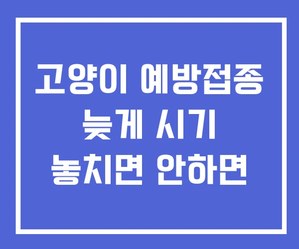 고양이 예방접종 늦게 시기 놓치면 안하면