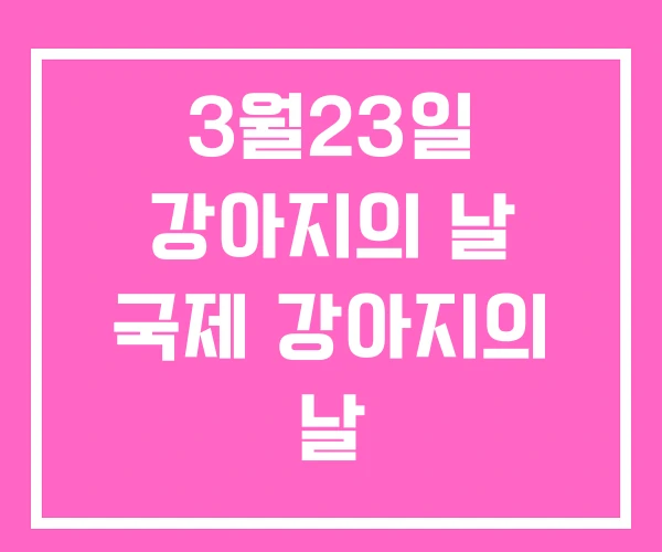 3월23일 강아지의 날 국제 강아지의 날 3월23일 강아지의 날 국제 강아지의 날