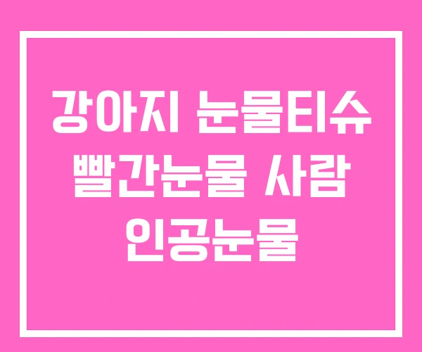 강아지 눈물티슈 빨간눈물 사람 인공눈물