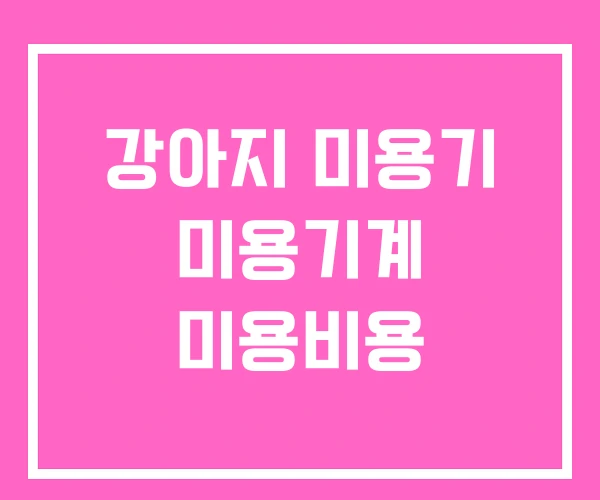강아지 미용기 미용기계 미용비용