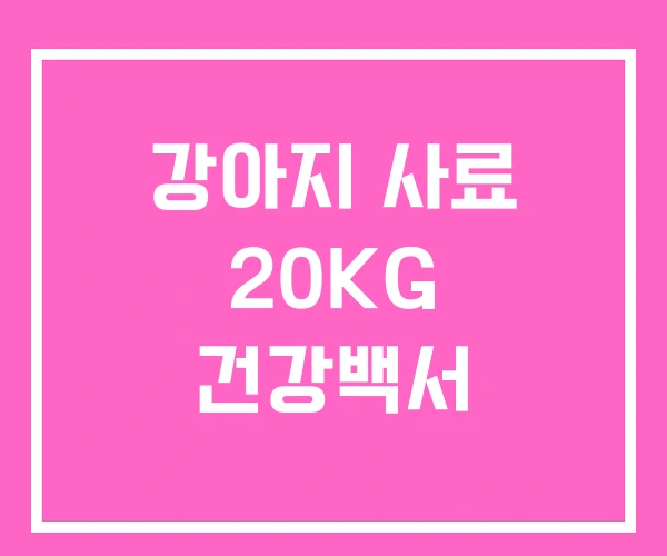 강아지 사료 20KG 건강백서