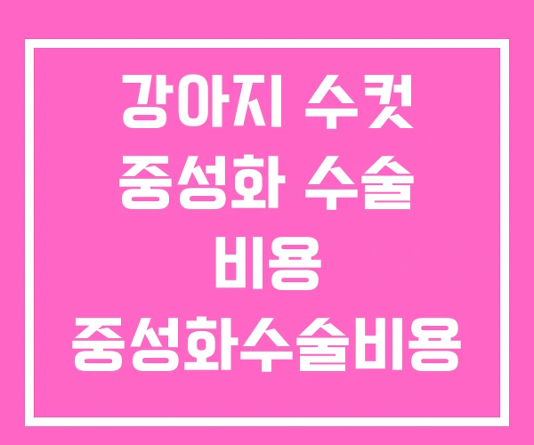 강아지 수컷 중성화 수술 비용 중성화수술비용