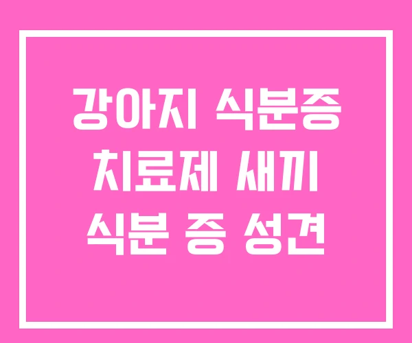 강아지 식분증 치료제 새끼 식분 증 성견