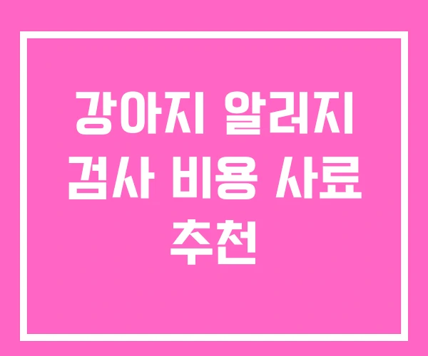 강아지 알러지 검사 비용 사료 추천