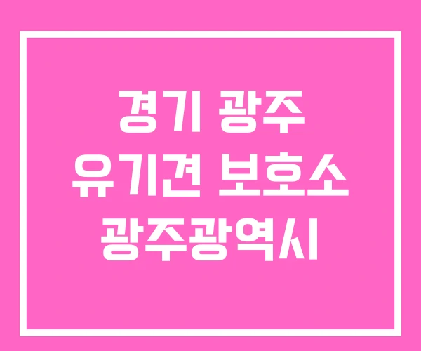 경기 광주 유기견 보호소 광주광역시