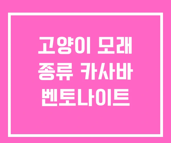 고양이 모래 종류 카사바 벤토나이트