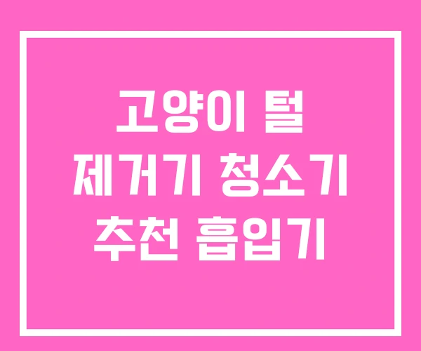 고양이 털 제거기 청소기 추천 흡입기 고양이 털 제거기 청소기 추천 흡입기