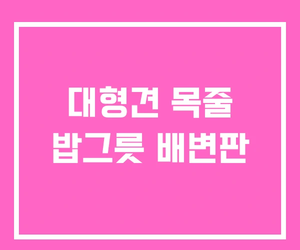 대형견 목줄 밥그릇 배변판