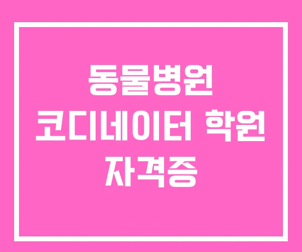 동물병원 코디네이터 학원 자격증 동물병원 코디네이터 학원 자격증