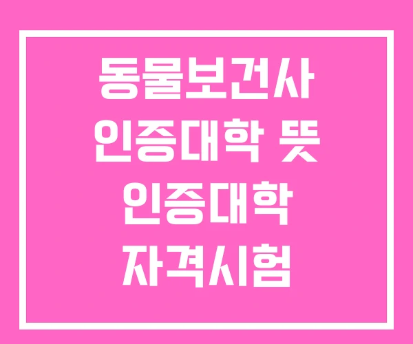 동물보건사 인증대학 뜻 인증대학 자격시험