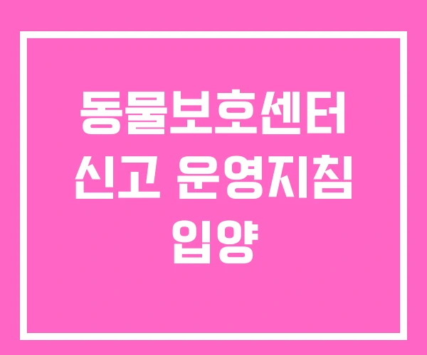 동물보호센터 신고 운영지침 입양 동물보호센터 신고 운영지침 입양