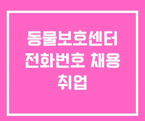 동물보호센터 전화번호 채용 취업