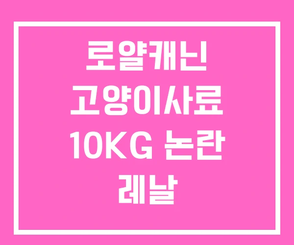 로얄캐닌 고양이사료 10KG 논란 레날