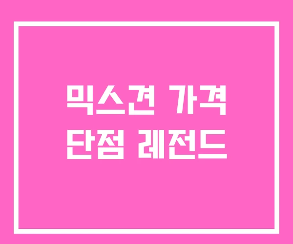 믹스견 가격 단점 레전드 믹스견 가격 단점 레전드