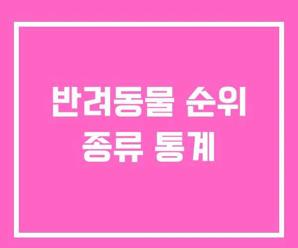 반려동물 순위 종류 통계 반려동물 순위 종류 통계