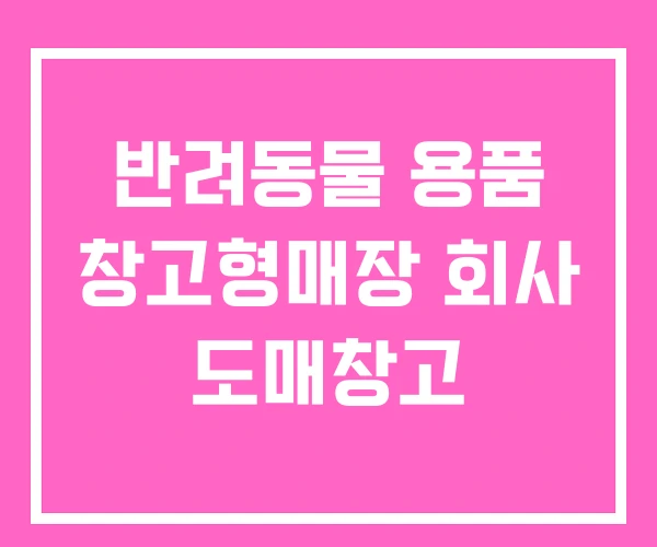 반려동물 용품 창고형매장 회사 도매창고