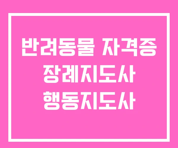 반려동물 자격증 장례지도사 행동지도사