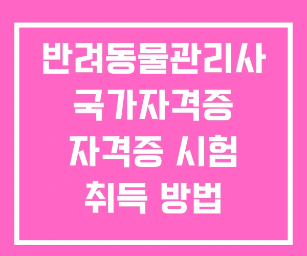 반려동물관리사 국가자격증 자격증 시험 취득 방법