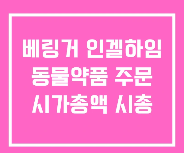 베링거 인겔하임 동물약품 주문 시가총액 시총