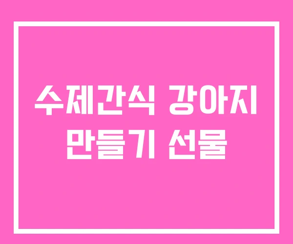 수제간식 강아지 만들기 선물 수제간식 강아지 만들기 선물