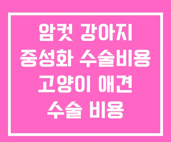 암컷 강아지 중성화 수술비용 고양이 애견 수술 비용