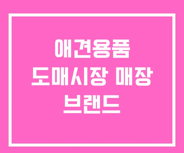 애견용품 도매시장 매장 브랜드