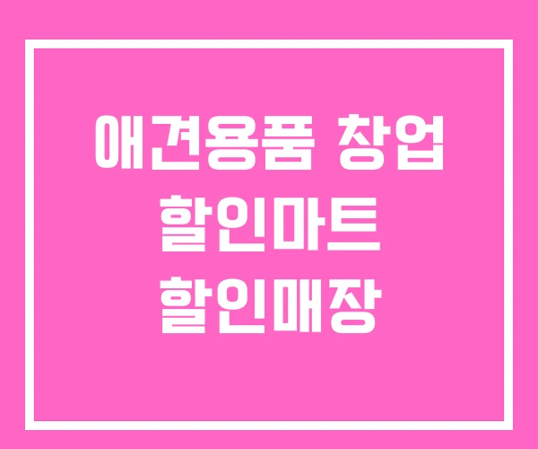 애견용품 창업 할인마트 할인매장