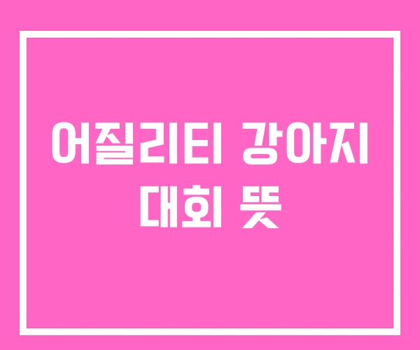 어질리티 강아지 대회 뜻