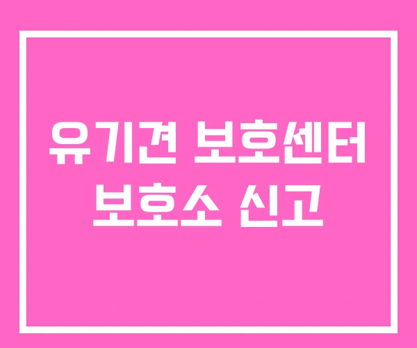 유기견 보호센터 보호소 신고