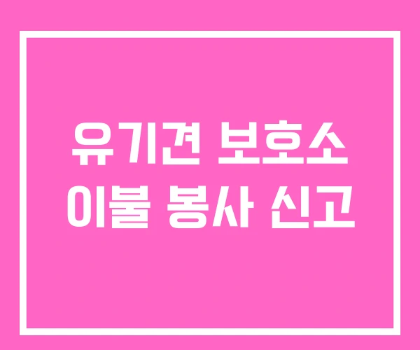 유기견 보호소 이불 봉사 신고