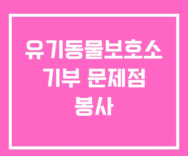 유기동물보호소 기부 문제점 봉사