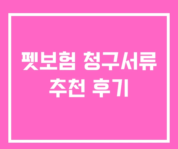 펫보험 청구서류 추천 후기