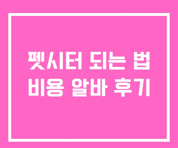 펫시터 되는 법 비용 알바 후기