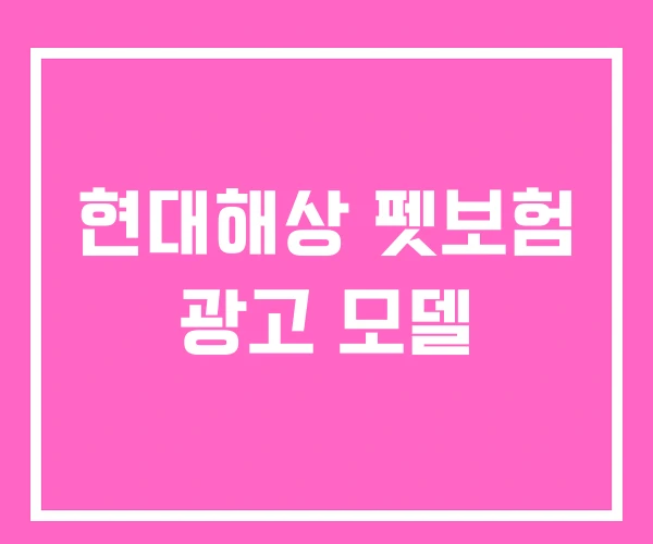 현대해상 펫보험 광고 모델