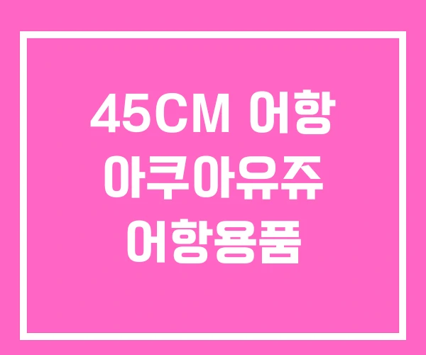 45CM 어항 아쿠아유쥬 어항용품