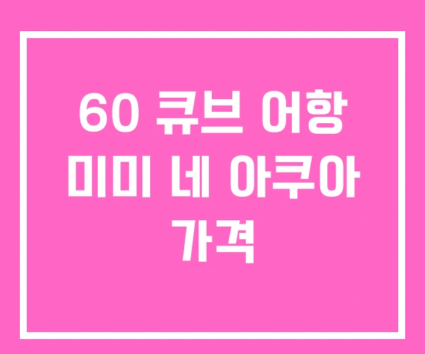 60 큐브 어항 미미 네 아쿠아 가격