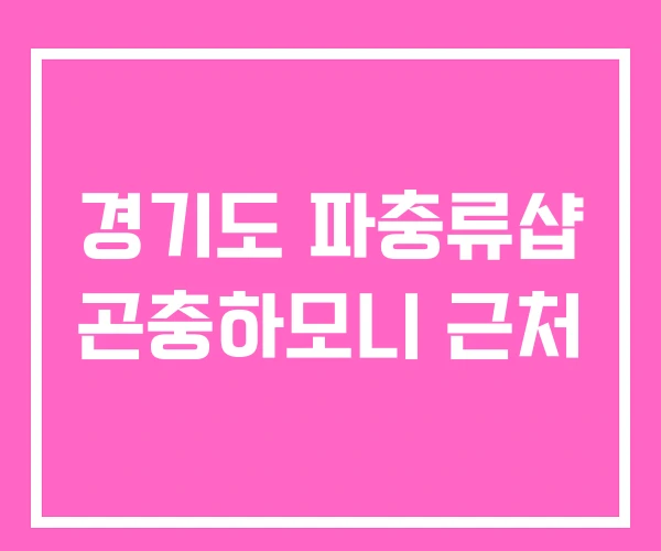 경기도 파충류샵 곤충하모니 근처 경기도 파충류샵 곤충하모니 근처
