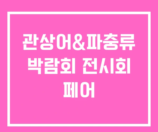 관상어&파충류 박람회 전시회 페어 관상어&파충류 박람회 전시회 페어