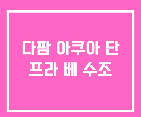 다팜 아쿠아 단 프라 베 수조