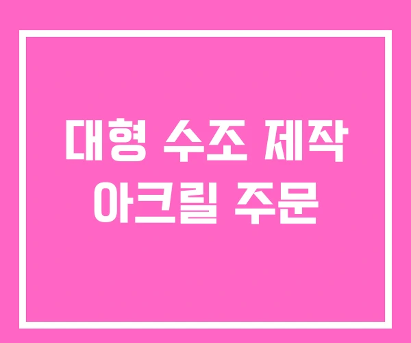 대형 수조 제작 아크릴 주문 대형 수조 제작 아크릴 주문