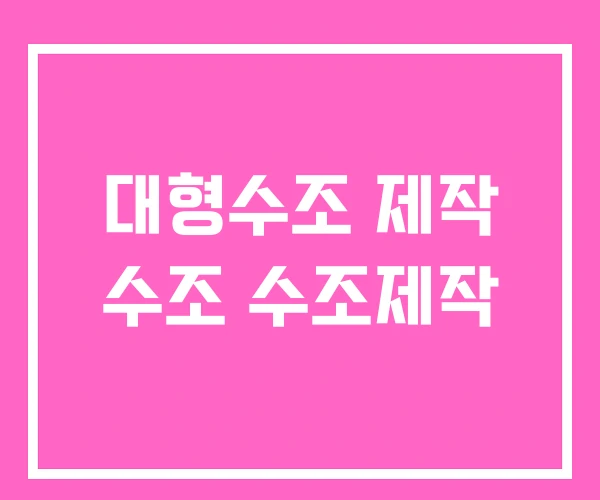 대형수조 제작 수조 수조제작