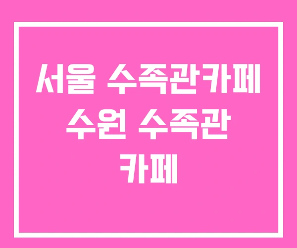 서울 수족관카페 수원 수족관 카페