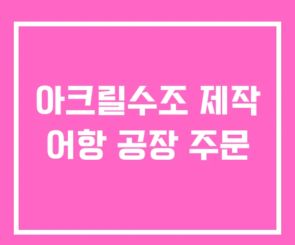 아크릴수조 제작 어항 공장 주문