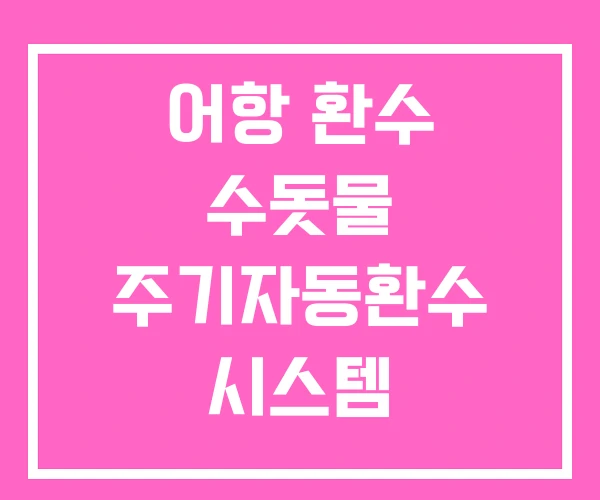 어항 환수 수돗물 주기자동환수 시스템 어항 환수 수돗물 주기자동환수 시스템