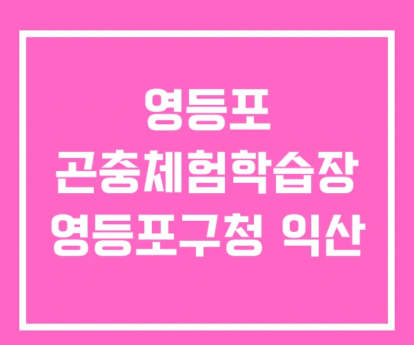 영등포 곤충체험학습장 영등포구청 익산 영등포 곤충체험학습장 영등포구청 익산