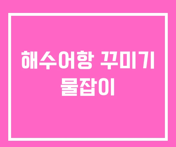 해수어항 꾸미기 물잡이