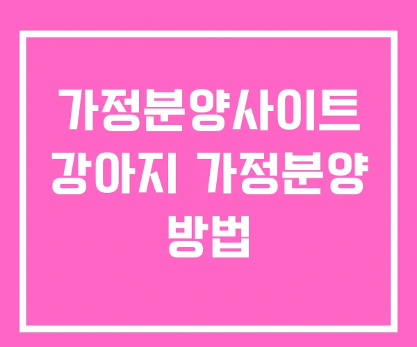 가정분양사이트 강아지 가정분양 방법