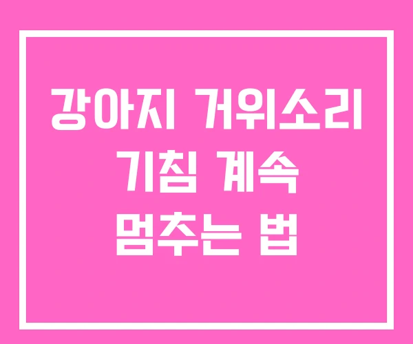 강아지 거위소리 기침 계속 멈추는 법