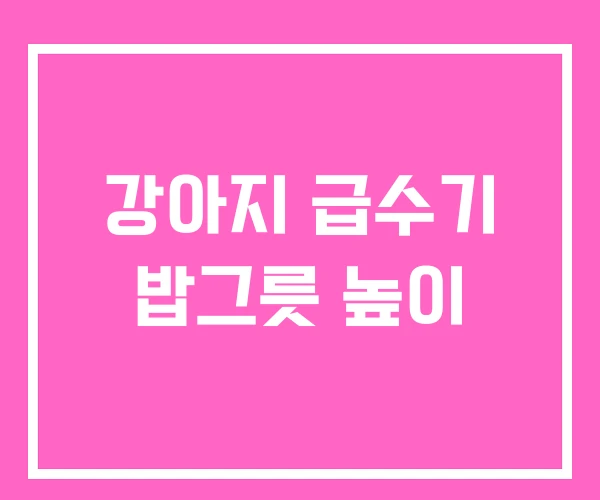강아지 급수기 밥그릇 높이 강아지 급수기 밥그릇 높이