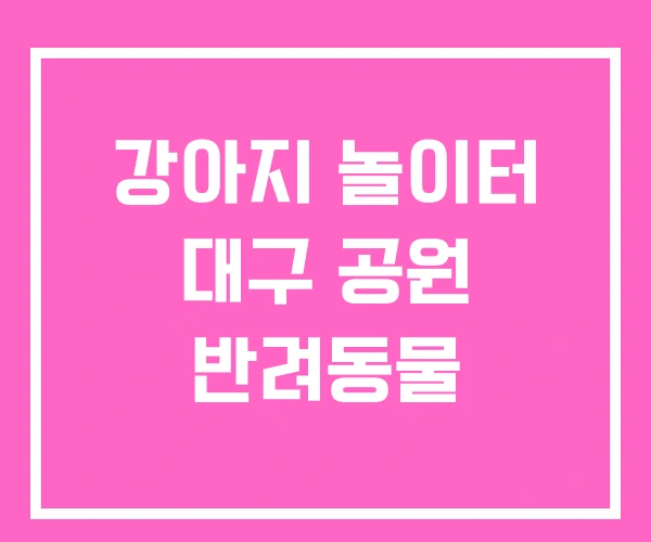 강아지 놀이터 대구 공원 반려동물 강아지 놀이터 대구 공원 반려동물